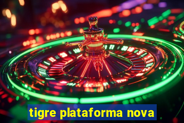 tigre plataforma nova